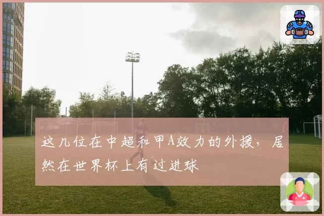 这几位在中超和甲A效力的外援，居然在世界杯上有过进球