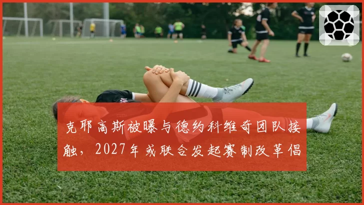 克耶高斯被曝与德约科维奇团队接触，2027年或联合发起赛制改革倡议